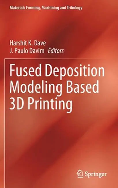Fused Deposition Modeling Based 3D Printing by Harshit K. Dave
