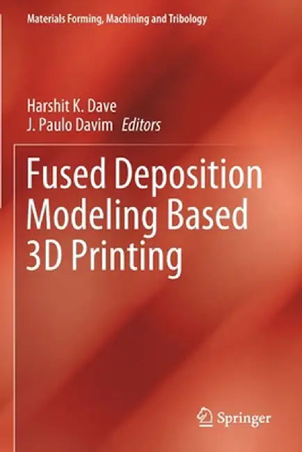 Fused Deposition Modeling Based 3D Printing by Harshit K. Dave