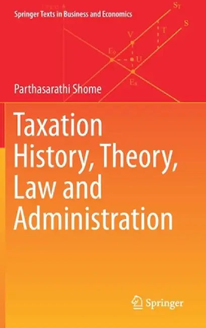 Taxation History, Theory, Law and Administration by Parthasarathi Shome