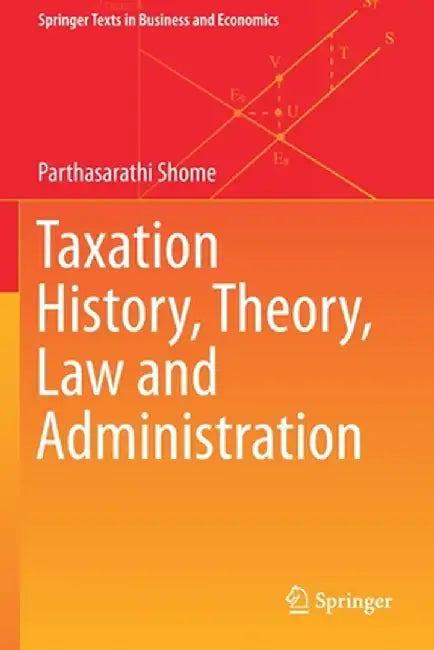 Taxation History, Theory, Law and Administration by Parthasarathi Shome