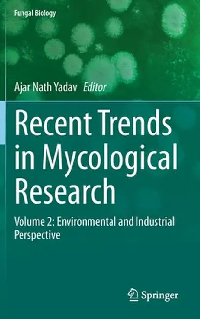 Recent Trends in Mycological Research: Volume 2: Environmental and Industrial Perspective by Ajar Nath Yadav