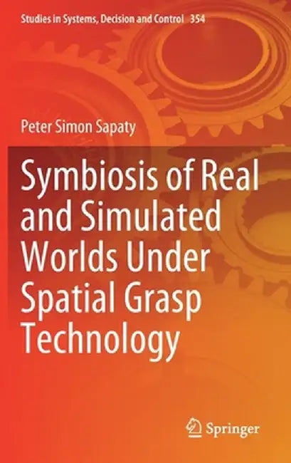 Symbiosis of Real and Simulated Worlds Under Spatial Grasp Technology by Peter Simon Sapaty