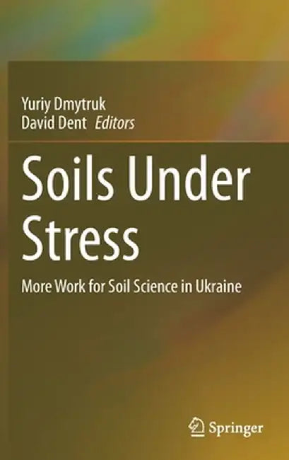 Soils Under Stress: More Work for Soil Science in Ukraine by Yuriy Dmytruk