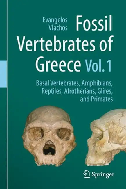 Fossil Vertebrates of Greece Vol. 1: Basal Vertebrates, Amphibians, Reptiles, Afrotherians, Glires, and Primates by Evangelos Vlachos