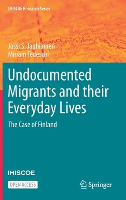 Undocumented Migrants and Their Everyday Lives: The Case of Finland by Jussi S. Jauhiainen