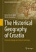 The Historical Geography of Croatia: Territorial Change and Cultural Landscapes by Borna Fuerst-Bjelis