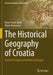 The Historical Geography of Croatia: Territorial Change and Cultural Landscapes by Borna Fuerst-Bjelis
