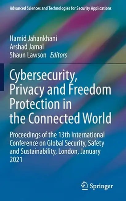 Cybersecurity, Privacy and Freedom Protection in the Connected World: Proceedings of the 13th International Conference on Global Security, Safety and by Hamid Jahankhani
