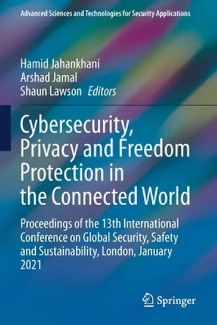 Cybersecurity, Privacy and Freedom Protection in the Connected World: Proceedings of the 13th International Conference on Global Security, Safety and by Hamid Jahankhani