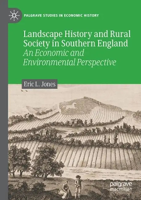 Landscape History and Rural Society in Southern England: An Economic and Environmental Perspective by Eric L. Jones