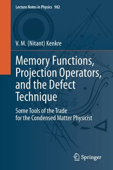 Memory Functions, Projection Operators, and the Defect Technique: Some Tools of the Trade for the Condensed Matter Physicist by Kenkre
