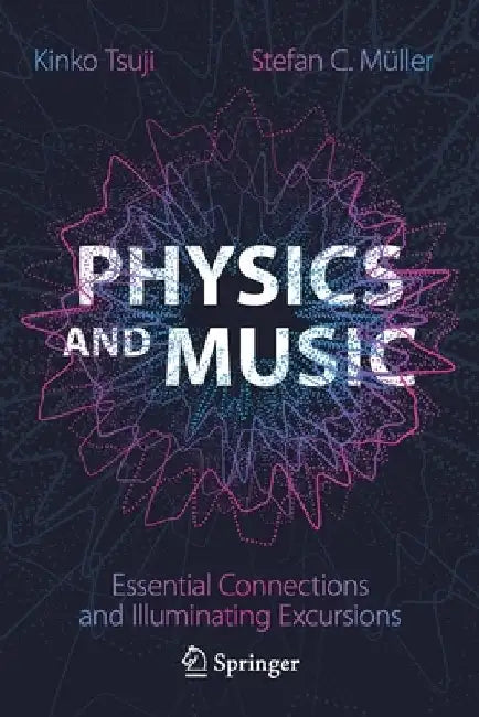 Physics and Music: Essential Connections and Illuminating Excursions by Kinko Tsuji