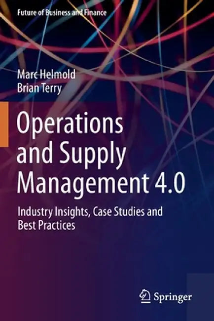 Operations and Supply Management 4.0: Industry Insights, Case Studies and Best Practices by Marc Helmold