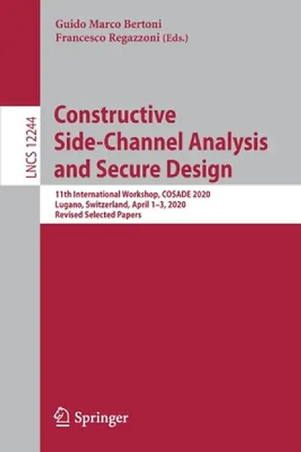 Constructive Side-Channel Analysis and Secure Design: 11th International Workshop, Cosade 2020, Lugano, Switzerland, April 1-3, 2020, Revised Selected by Guido Marco Bertoni