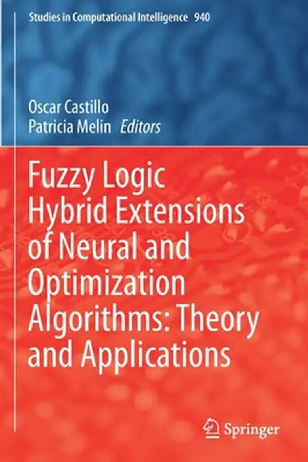 Fuzzy Logic Hybrid Extensions of Neural and Optimization Algorithms: Theory and Applications by Oscar Castillo