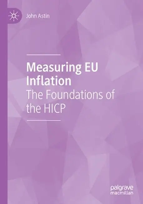Measuring EU Inflation: The Foundations of the Hicp by John Astin
