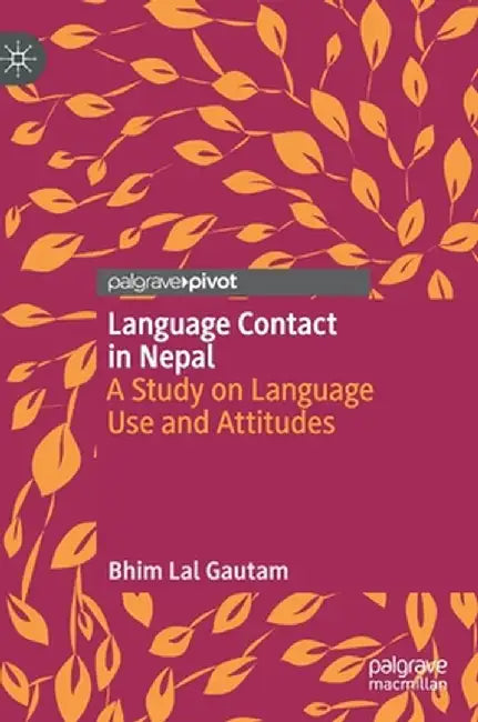 Language Contact in Nepal: A Study on Language Use and Attitudes by Bhim Lal Gautam