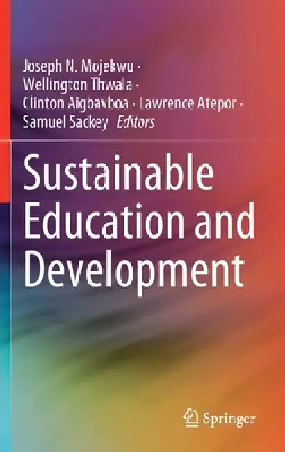 Sustainable Education and Development by Joseph N. Mojekwu, Wellington Thwala, Clinton Aigbavboa