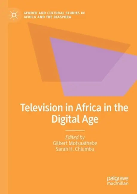 Television in Africa in the Digital Age by Gilbert Motsaathebe