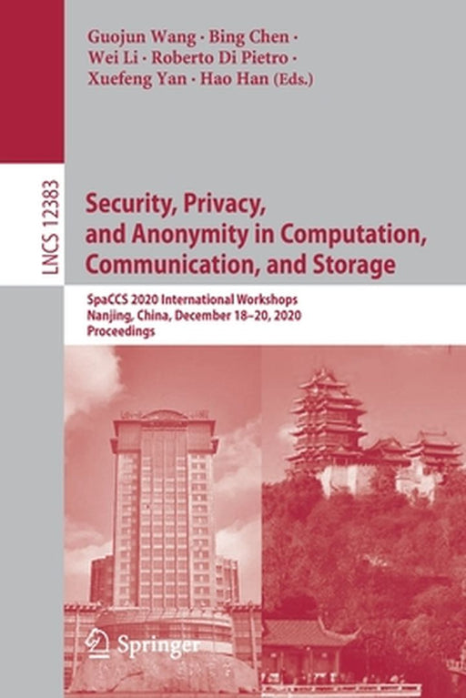 Security, Privacy, and Anonymity in Computation, Communication, and Storage: Spaccs 2020 International Workshops, Nanjing, China, December 18-20, 2020 by Guojun Wang