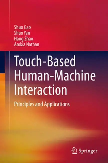 Touch-Based Human-Machine Interaction: Principles and Applications by Shuo Gao