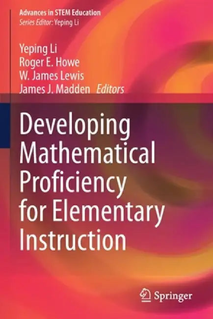 Developing Mathematical Proficiency for Elementary Instruction by Yeping Li
