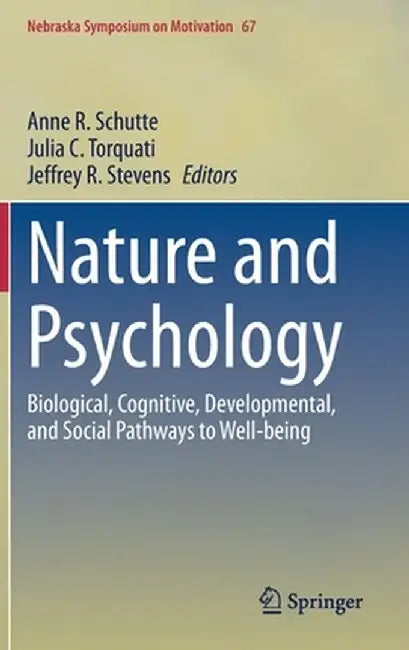 Nature and Psychology: Biological, Cognitive, Developmental, and Social Pathways to Well-Being by Anne R. Schutte