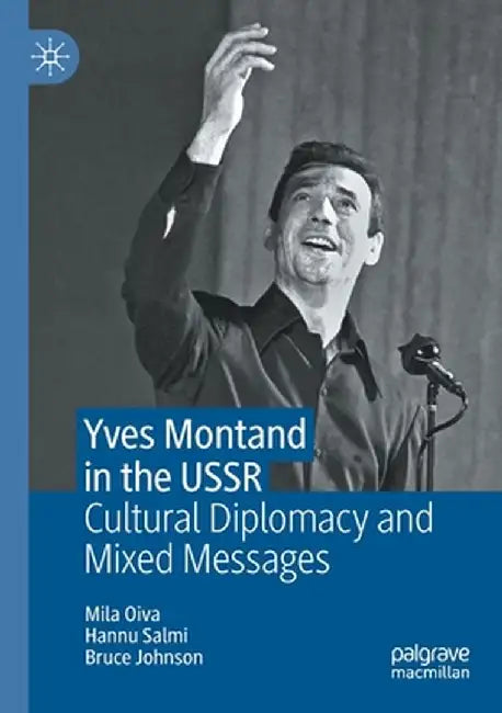 Yves Montand in the USSR: Cultural Diplomacy and Mixed Messages by Mila Oiva