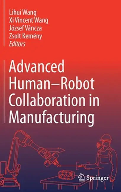 Advanced Human-Robot Collaboration in Manufacturing by Lihui Wang