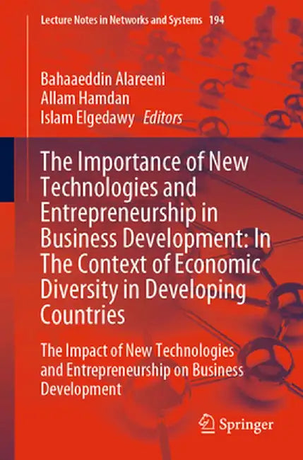 The Importance of New Technologies and Entrepreneurship in Business Development: In the Context of Economic Diversity in Developing Countries: The Imp by Bahaaeddin Alareeni