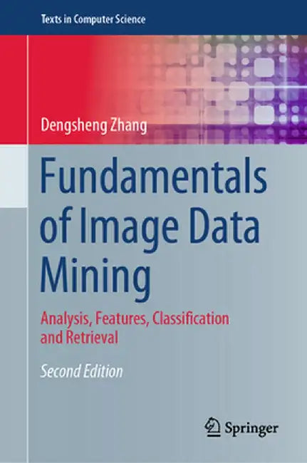 Fundamentals of Image Data Mining: Analysis, Features, Classification and Retrieval by Dengsheng Zhang