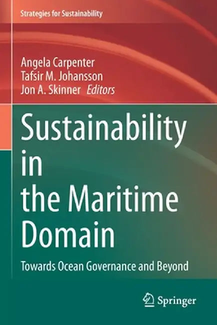 Sustainability in the Maritime Domain: Towards Ocean Governance and Beyond by Angela Carpenter