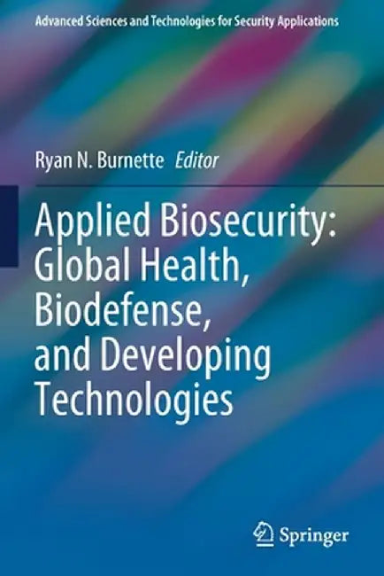 Applied Biosecurity: Global Health Biodefense and Developing Technologies by Burnette