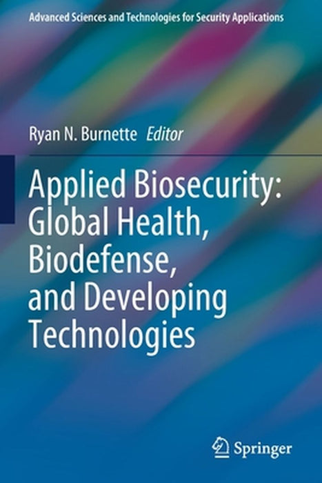 Applied Biosecurity: Global Health Biodefense and Developing Technologies by Burnette