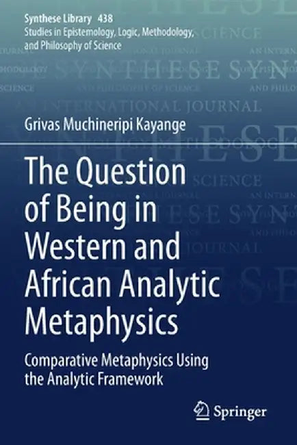 The Question of Being in Western and African Analytic Metaphysics: Comparative Metaphysics Using the Analytic Framework by Grivas Muchineripi Kayange