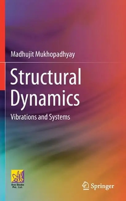 Structural Dynamics: Vibrations and Systems by Madhujit Mukhopadhyay