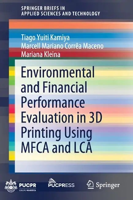 Environmental and Financial Performance Evaluation in 3D Printing Using Mfca and Lca by Tiago Yuiti Kamiya