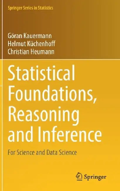 Statistical Foundations, Reasoning and Inference: For Science and Data Science by Göran Kauermann
