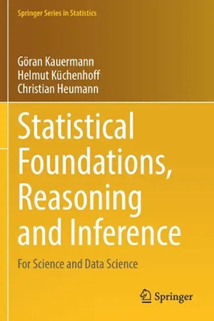 Statistical Foundations Reasoning And Inference: For Science And Data Science by Kauermann, Göran