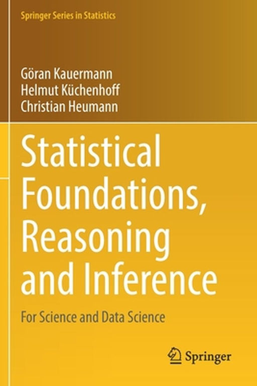 Statistical Foundations Reasoning And Inference: For Science And Data Science by Kauermann, Göran