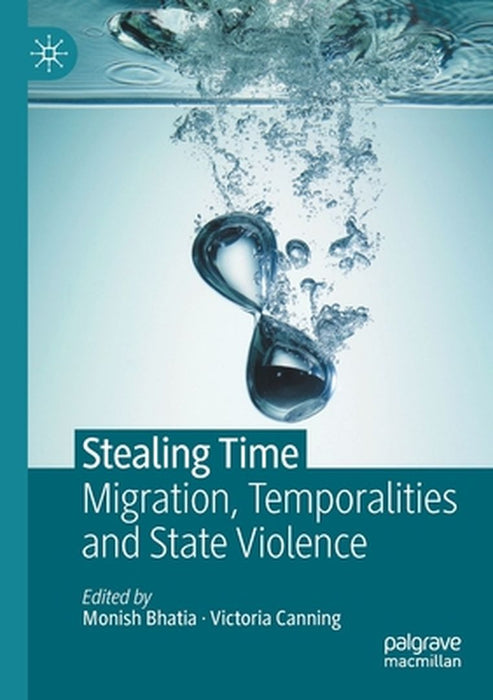 Stealing Time: Migration, Temporalities and State Violence by Monish Bhatia