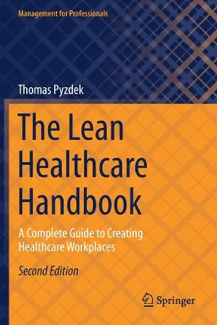 The Lean Healthcare Handbook: A Complete Guide to Creating Healthcare Workplaces by Thomas Pyzdek