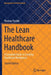 The Lean Healthcare Handbook: A Complete Guide to Creating Healthcare Workplaces by Thomas Pyzdek