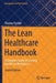 The Lean Healthcare Handbook: A Complete Guide to Creating Healthcare Workplaces by Thomas Pyzdek
