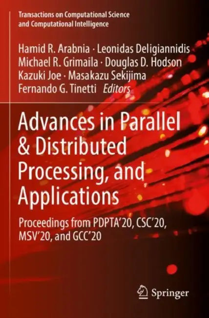 Advances in Parallel & Distributed Processing, and Applications: Proceedings from PDPTA'20, CSC'20, MSV'20, and GCC'20 by Hamid R. Arabnia