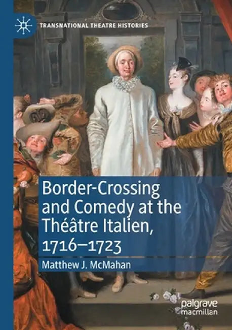 Border-Crossing and Comedy at the Théâtre Italien, 1716-1723 by Matthew J. McMahan