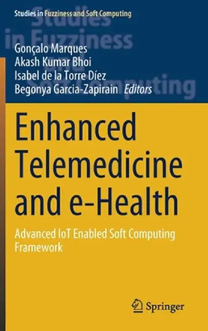 Enhanced Telemedicine and E-Health: Advanced Iot Enabled Soft Computing Framework by Gonçalo Marques