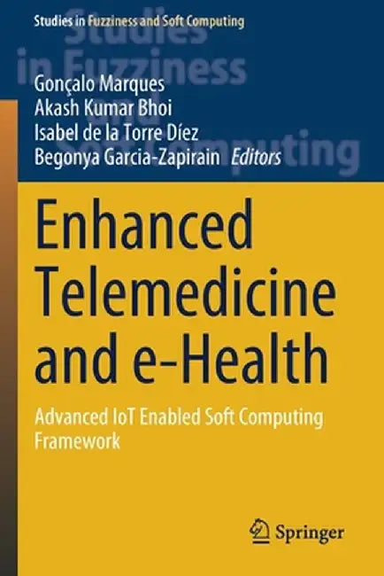 Enhanced Telemedicine and E-Health: Advanced Iot Enabled Soft Computing Framework by Gonçalo Marques