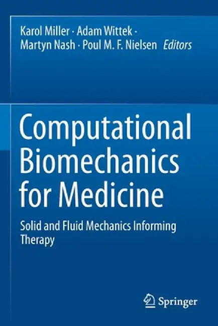 Computational Biomechanics for Medicine: Solid and Fluid Mechanics Informing Therapy by Karol Miller