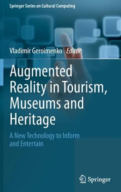 Augmented Reality in Tourism, Museums and Heritage: A New Technology to Inform and Entertain by Vladimir Geroimenko